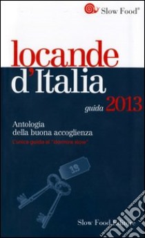 Locande d'Italia. Antologia della buona accoglienza 2013 libro di Battaglio D. (cur.); Novellini G. (cur.)