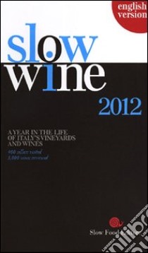 Slow wine 2012. A year in the life of Italy's vineyards and wines libro di Gariglio G. (cur.); Giavedoni F. (cur.)