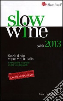 Slow wine 2013. Storie di vita, vigne, vini in Italia libro di Gariglio G. (cur.); Giavedoni F. (cur.)