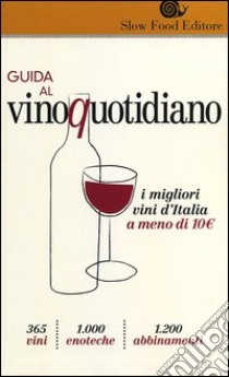 Guida al vino quotidiano. I migliori vini d'Italia a meno di 10 euro in cantina libro di Gariglio G. (cur.); Giavedoni F. (cur.); Pracchia F. (cur.)