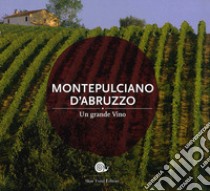 Montepulciano d'Abruzzo. Un grande vino libro di Giavedoni F. (cur.)