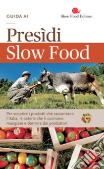 Guida ai Presìdi Slow Food. Per scoprire i prodotti che raccontano l'Italia, le osterie che li cucinano, mangiare e dormire dai produttori libro