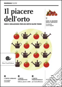 Il piacere dell'orto. Idee e soluzioni per un orto Slow Food libro di Arossa Alberto; Bolzacchini Paolo; Giraudo Ezio