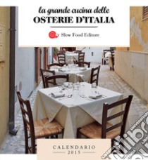 La grande cucina delle osterie d'Italia. Calendario 2015 libro