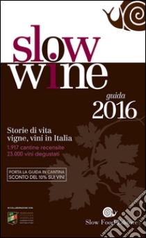 Slow wine 2016. Storie di vita, vigne, vini in Italia libro di Gariglio G. (cur.); Giavedoni F. (cur.)