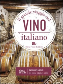 Il grande viaggio nel vino italiano. Racconti di vita, vigne, vini libro di Gariglio G. (cur.); Giavedoni F. (cur.)