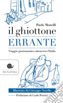 Il ghiottone errante. Viaggio gastronomico attraverso l'Italia libro di Monelli Paolo