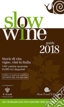 Slow wine 2018. Storie di vita; vigne; vini in Italia libro di Gariglio G. (cur.); Giavedoni F. (cur.)