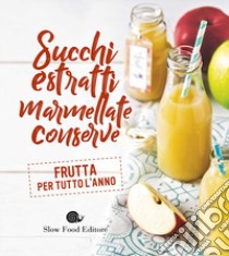 Succhi, estratti, marmellate, conserve. Frutta per tutto l'anno libro di Minerdo B. (cur.)