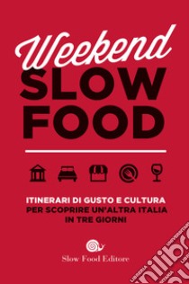 Weekend Slow Food. Itinerari di gusto e cultura per scoprire un'altra Italia in tre giorni libro