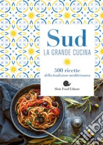 Sud. La grande cucina. 500 ricette della tradizione mediterranea libro di Vizioli F. (cur.)