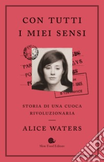 Con tutti i miei sensi. Storia di una cuoca rivoluzionaria libro di Waters Alice; Mueller Cristina; Carrau Bob