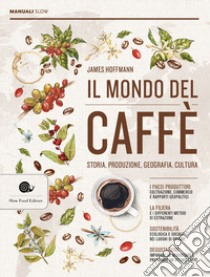 Il mondo del caffè. Storia, produzione, geografia, cultura libro di Hoffmann James