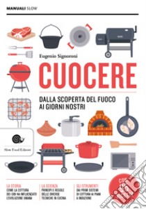 Cuocere. Dalla scoperta del fuoco ai giorni nostri libro di Signoroni Eugenio