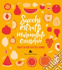 Succhi, estratti, marmellate, conserve. Frutta per tutto l'anno libro di Minerdo B. (cur.)