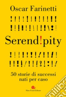 Serendipity. 50 storie di successi nati per caso libro di Farinetti Oscar