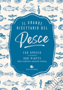 Il grande ricettario del pesce. 150 specie. 360 piatti della tradizione regionale italiana libro