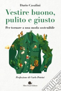 Vestire buono, pulito e giusto. Per tornare a una moda sostenibile libro di Casalini Dario