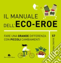 Il Manuale dell'eco-eroe. Fare una grande differenza con piccoli cambiamenti libro di Wardley Tessa