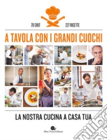 A tavola con i grandi cuochi. La nostra cucina a casa tua. Ediz. illustrata libro