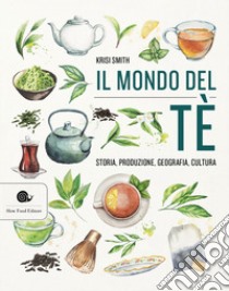 Il mondo del tè. Storia, produzione, geografia, cultura libro di Smith Krisi