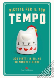 Ricette per il tuo tempo. 200 piatti in 20, 45, 90 minuti e oltre libro