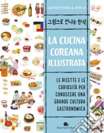 La cucina coreana illustrata. Le ricette e le curiosità per conoscere una grande cultura gastronomica libro di Kyung Luna