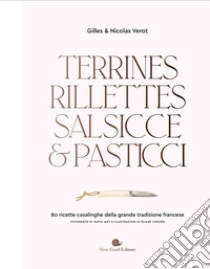 Terrines, rillettes, salsicce e pasticci. 80 ricette casalinghe della grande tradizione francese libro di Verot Gilles; Verot Nicolas