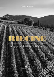 Riecine. 50 years of Chianty history libro di Macchi Carlo