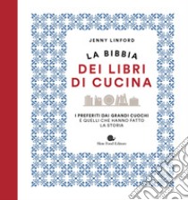 La bibbia dei libri di cucina. I preferiti dai grandi cuochi e quelli che hanno fatto la storia libro di Linford Jenny