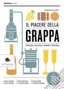 Il piacere della grappa. Conoscerla, sceglierla e imparare a degustarla libro di Giacobbo Gianpaolo