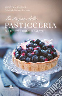 Le stagioni della pasticceria. 200 ricette dolci e salate libro di Tribioli Martina