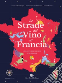 Le strade del vino di Francia. Atlante dei vigneti d'Oltralpe libro di Gaubert-Turpin Jules; Grant Smith Bianchi Adrien; Garros Charlie