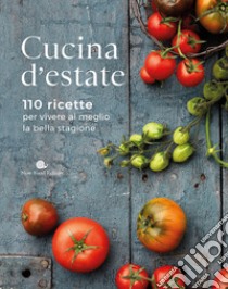 Cucina d'estate. 110 ricette per vivere al meglio la bella stagione libro