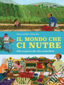 Il mondo che ci nutre. Alla scoperta del cibo sostenibile libro di Castaldo Nancy; Hsu Ginnie