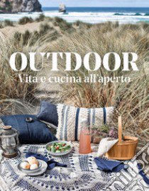 Outdoor. Vita e cucina all'aperto libro