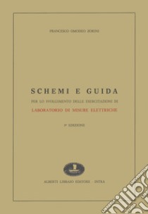 Schemi e guida per lo svolgimento delle esercitazioni di laboratorio misure elettriche libro di Omodeo Zorini Francesco