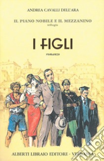 Il piano nobile e il mezzanino. Vol. 2: I figli libro di Cavalli Dell'Ara Andrea