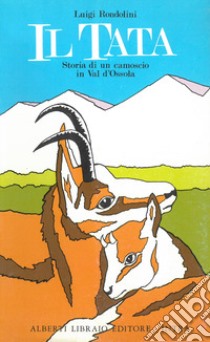 Il tata: storia di un camoscio in val d'Ossola libro di Rondolini Luigi