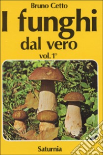 I funghi dal vero. Vol. 1 libro di Cetto Bruno