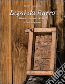 Legni da burro. Marche, decori e stampi libro di Valentinotti Danilo