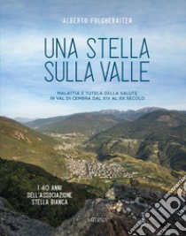 Una stella sulla valle. Malattia e tutela della salute in Val di Cembra dal XIV al XX secolo libro di Folgheraiter Alberto