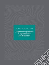 Alpinismo e passione. Un patrimonio per il Trentino. Il secolo della SOSAT libro di Cau Maurizio; Saltori Mirko; Zanotti Andrea