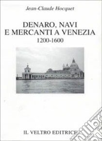 Denaro, navi e mercanti a Venezia (1200-1600) libro di Hocquet Jean-Claude; Cappelletti V. (cur.); Tagliarini F. (cur.)