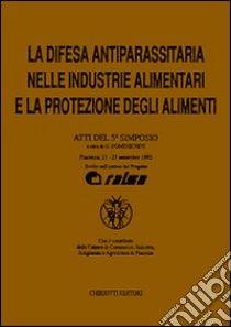 La difesa antiparassitaria nelle industrie alimentari e la protezione degli alimenti. Atti del 5º Simposio libro di Domenichini G. (cur.)