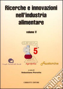 Ricerche e innovazioni nell'industria alimentare. Atti del 5º Congresso italiano di scienze a tecnologia degli alimenti libro di Porretta Sebastiano