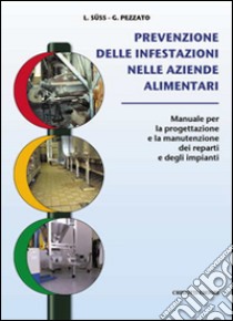 Prevenzione delle infestazioni nelle aziende alimentari. Manuale per la progettazione e la manutenzione dei reparti e degli impianti libro di Süss Luciano; Pezzato Giorgio