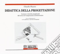 Didattica della progettazione. Lezioni e ricerche progettuali del corso di composizione architettonica libro di Fazzini Claudio