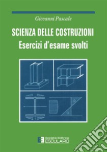 Scienza delle costruzioni. Esercizi d'esame svolti libro di Pascale Giovanni