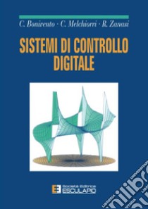 Sistemi di controllo digitale libro di Bonivento Claudio; Melchiorri Claudio; Zanasi Roberto